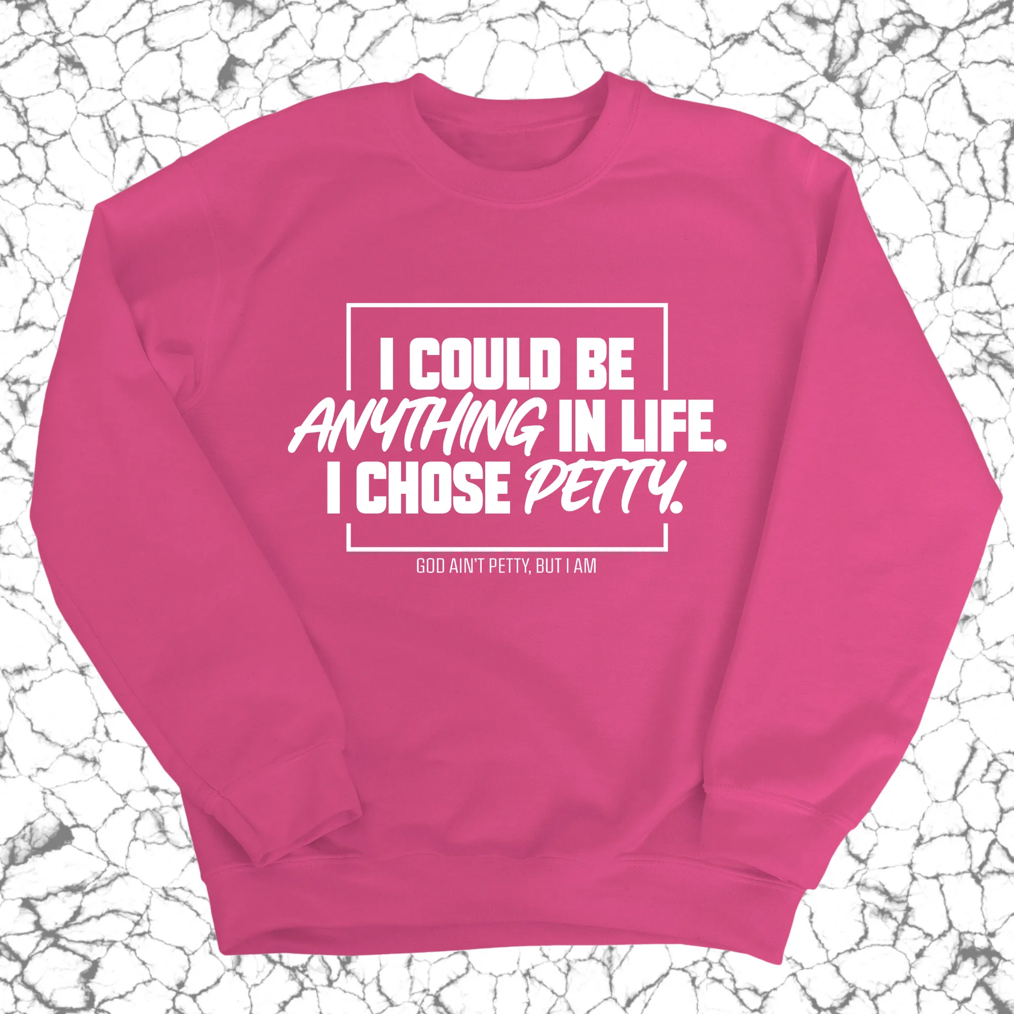 I could be anything in life. I chose petty Unisex Sweatshirt