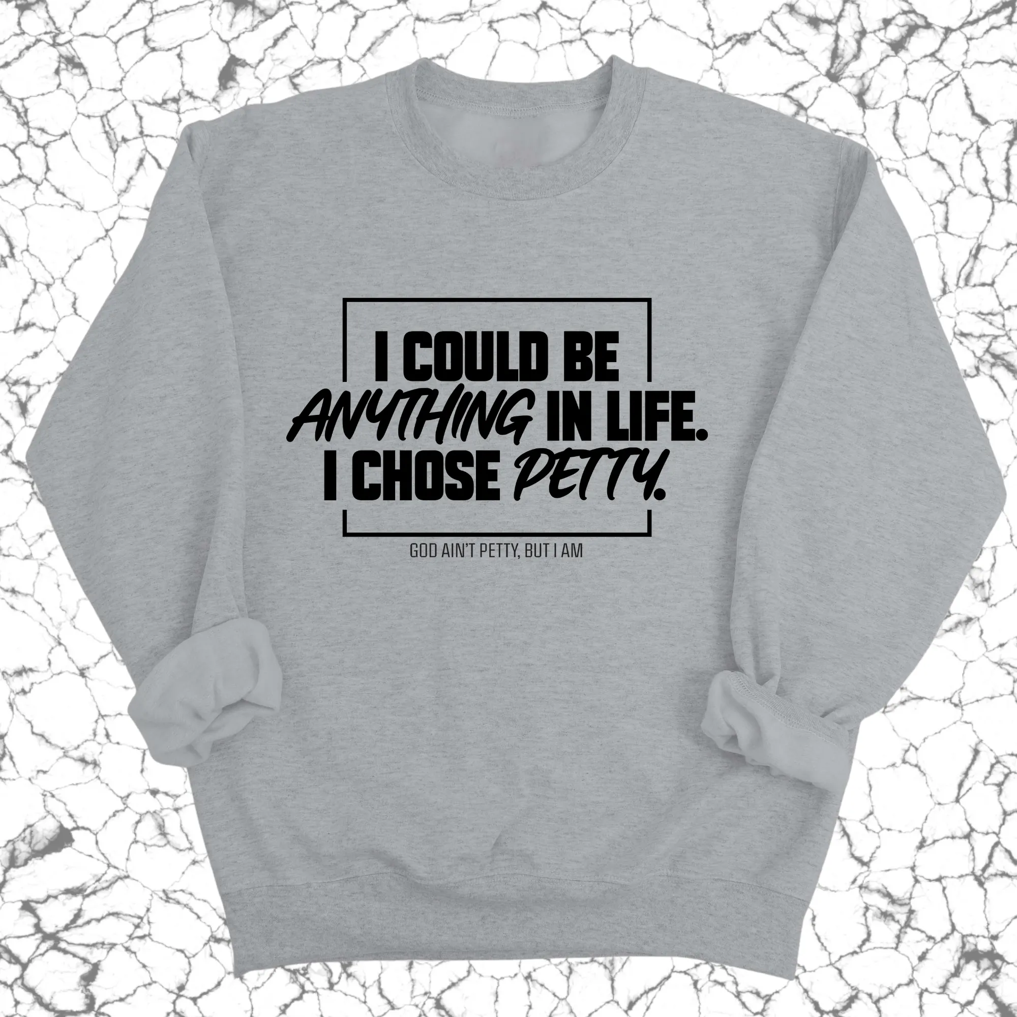 I could be anything in life. I chose petty Unisex Sweatshirt