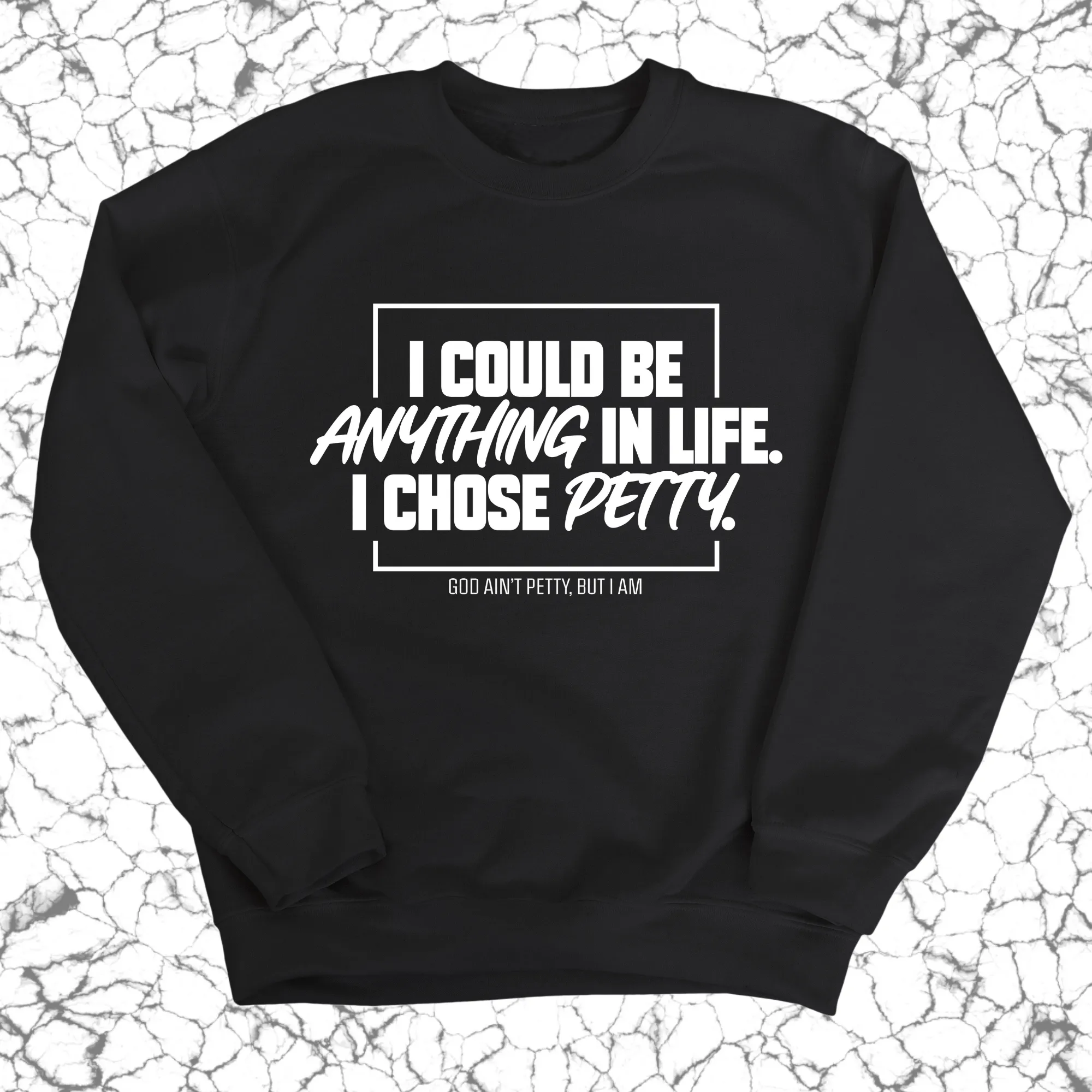 I could be anything in life. I chose petty Unisex Sweatshirt