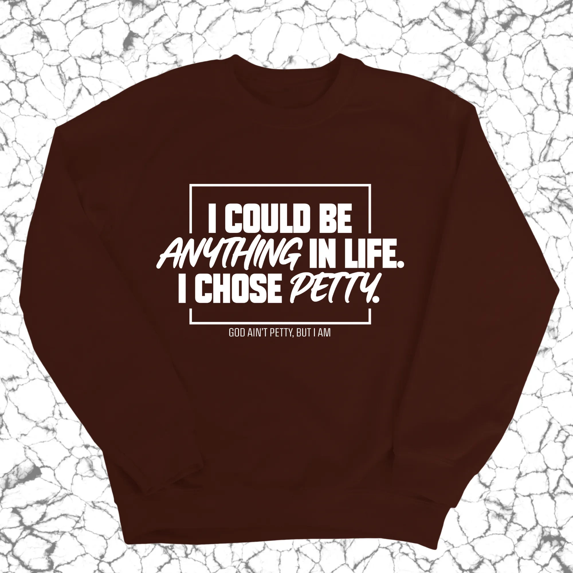 I could be anything in life. I chose petty Unisex Sweatshirt