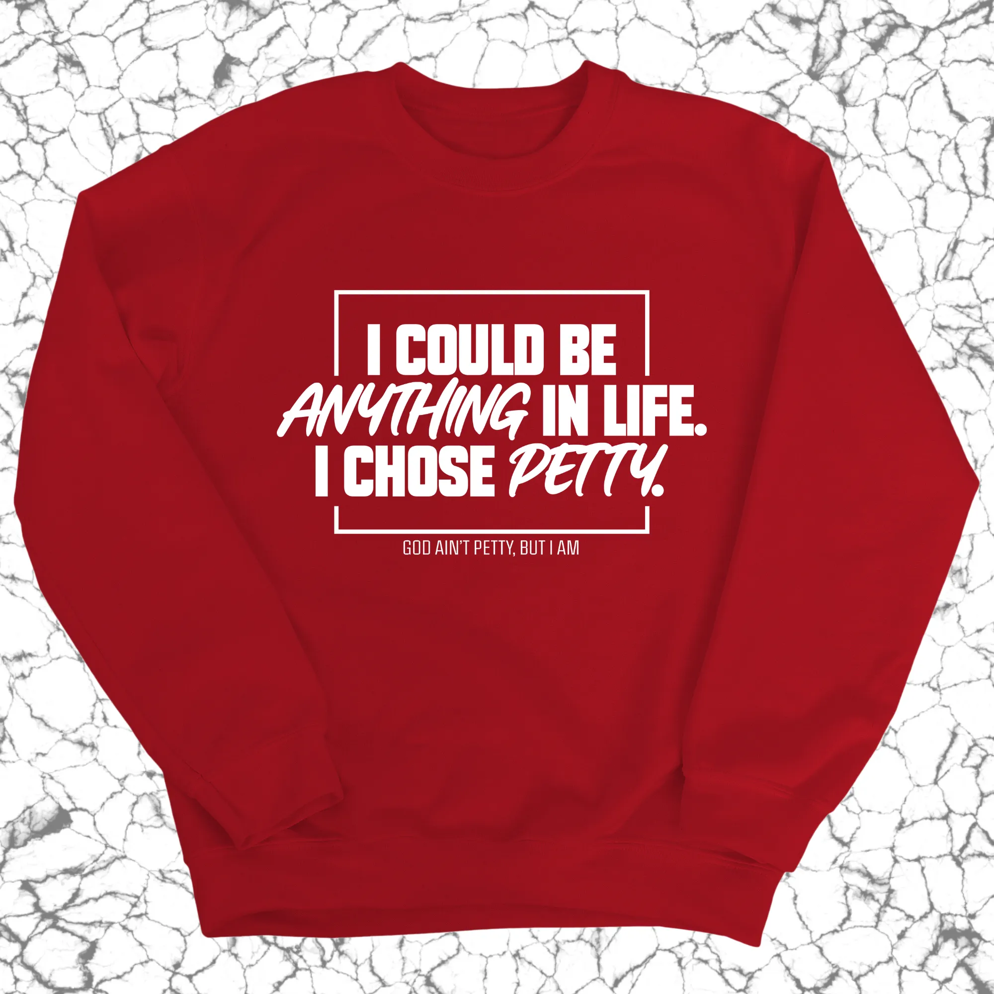 I could be anything in life. I chose petty Unisex Sweatshirt