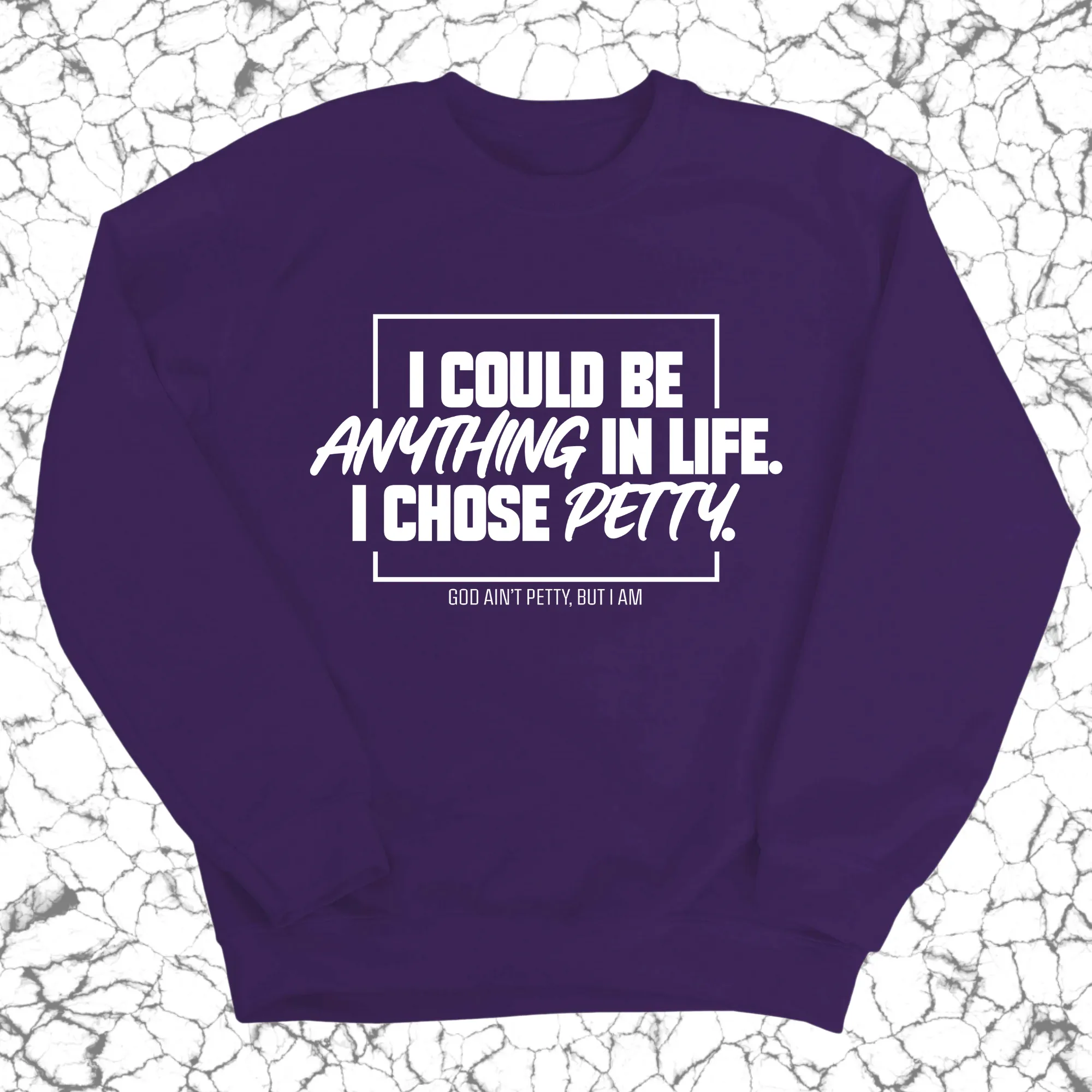 I could be anything in life. I chose petty Unisex Sweatshirt