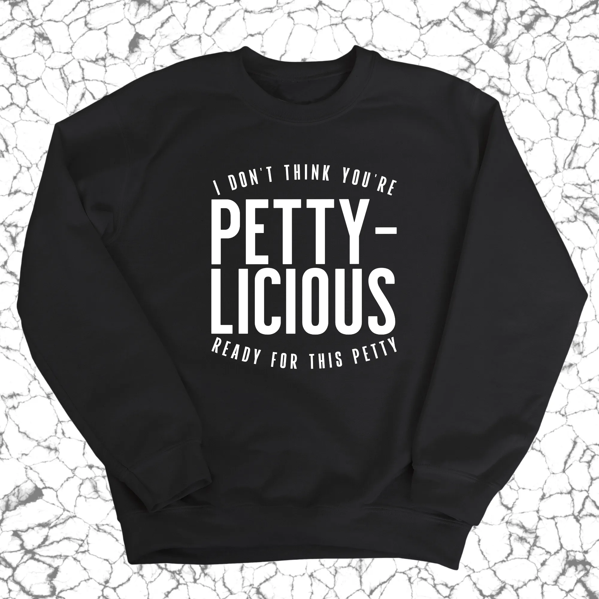 I don't think you're  ready for this Pettylicious Unisex Sweatshirt