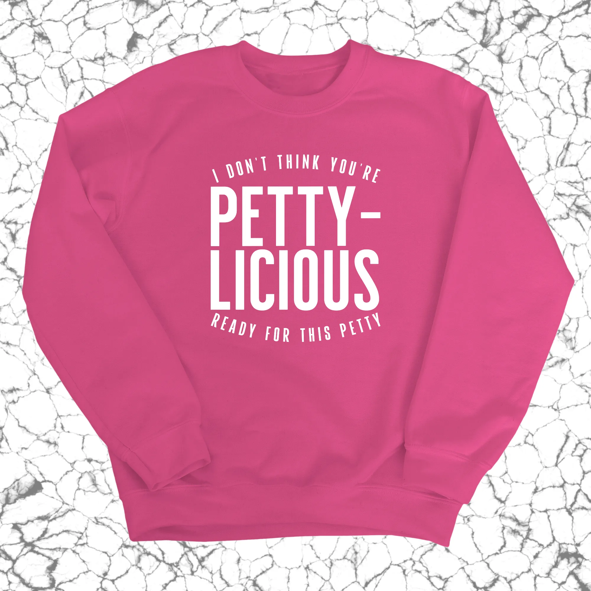 I don't think you're  ready for this Pettylicious Unisex Sweatshirt