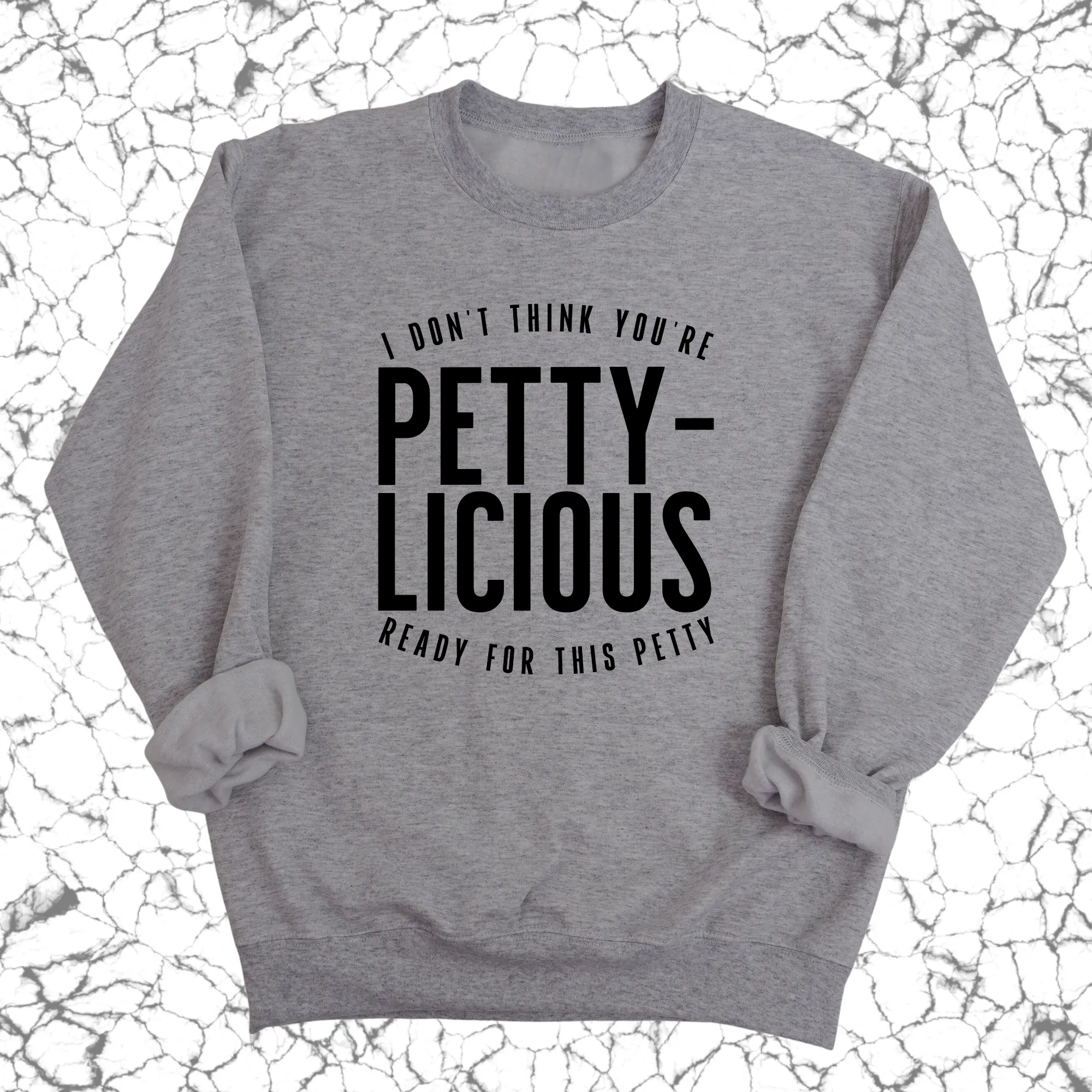 I don't think you're  ready for this Pettylicious Unisex Sweatshirt