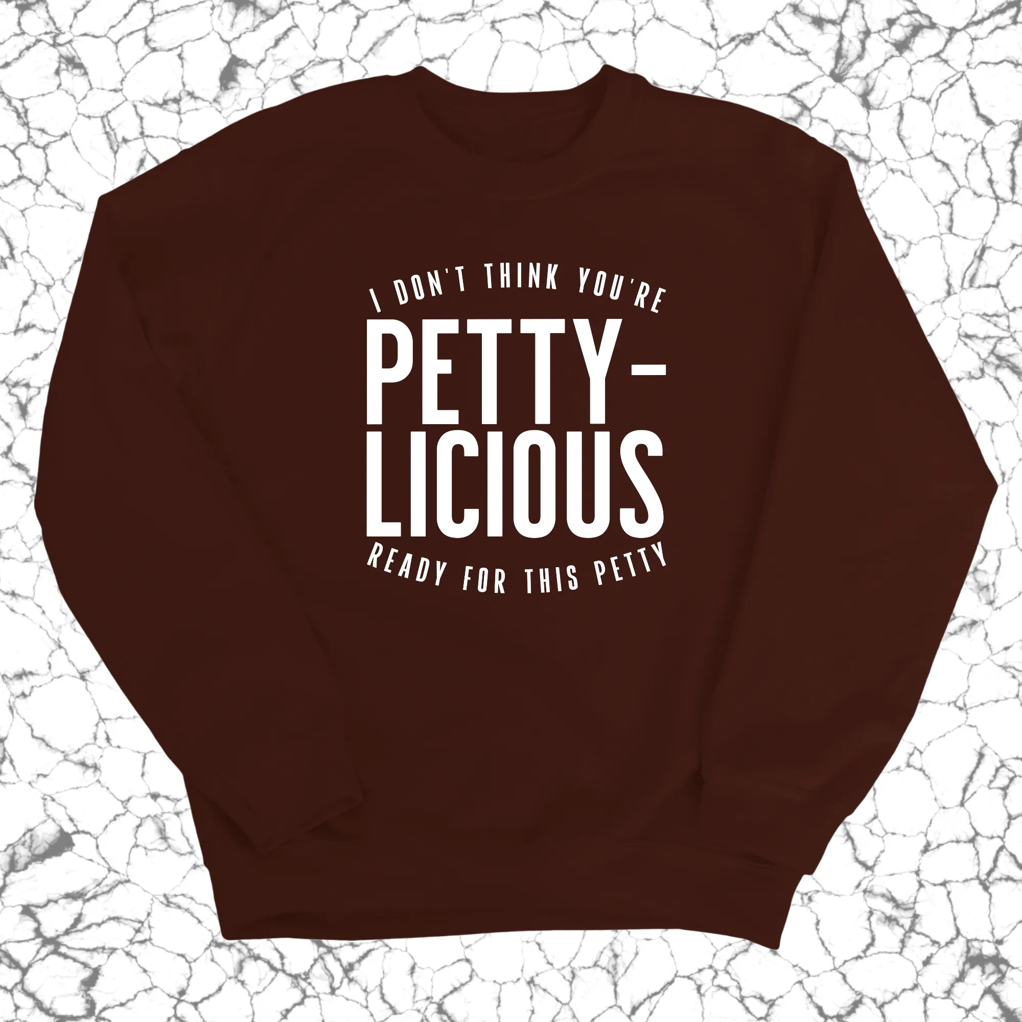 I don't think you're  ready for this Pettylicious Unisex Sweatshirt